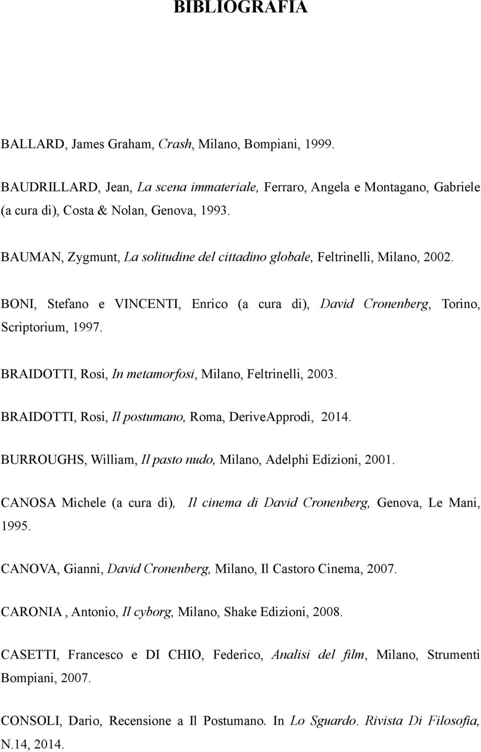 BRAIDOTTI, Rosi, In metamorfosi, Milano, Feltrinelli, 2003. BRAIDOTTI, Rosi, Il postumano, Roma, DeriveApprodi, 2014. BURROUGHS, William, Il pasto nudo, Milano, Adelphi Edizioni, 2001.