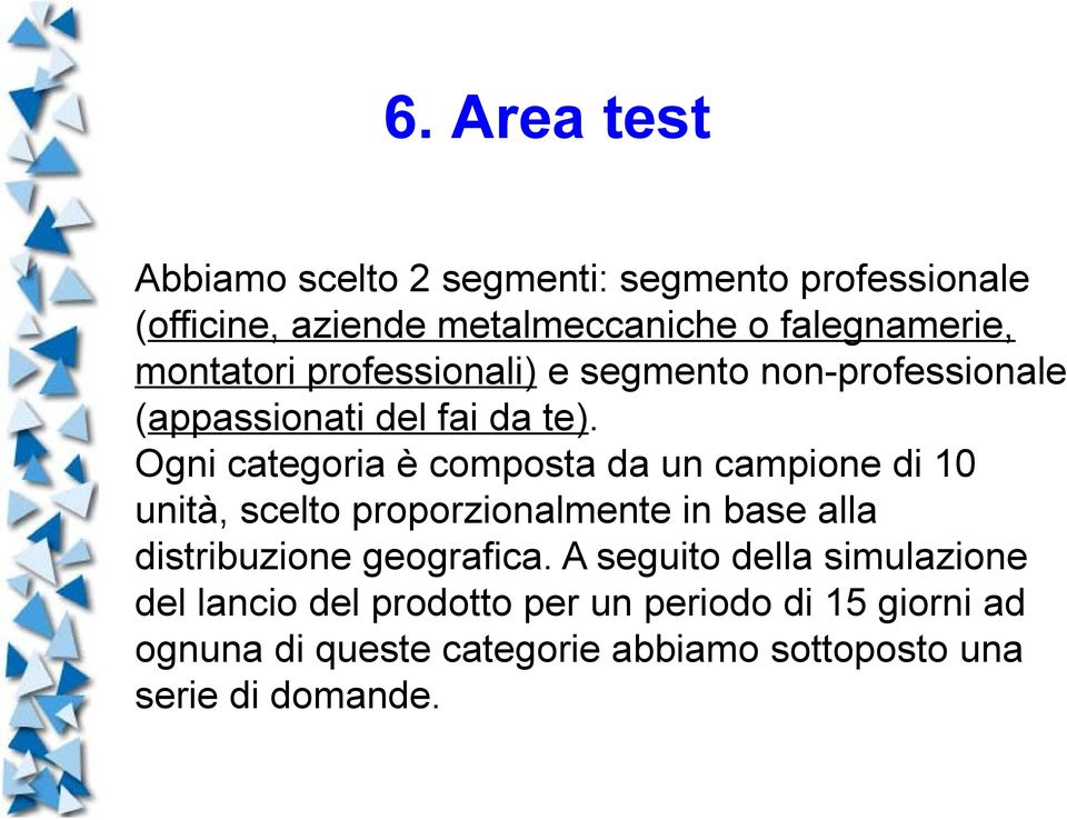 Ogni categoria è composta da un campione di 10 unità, scelto proporzionalmente in base alla distribuzione geografica.