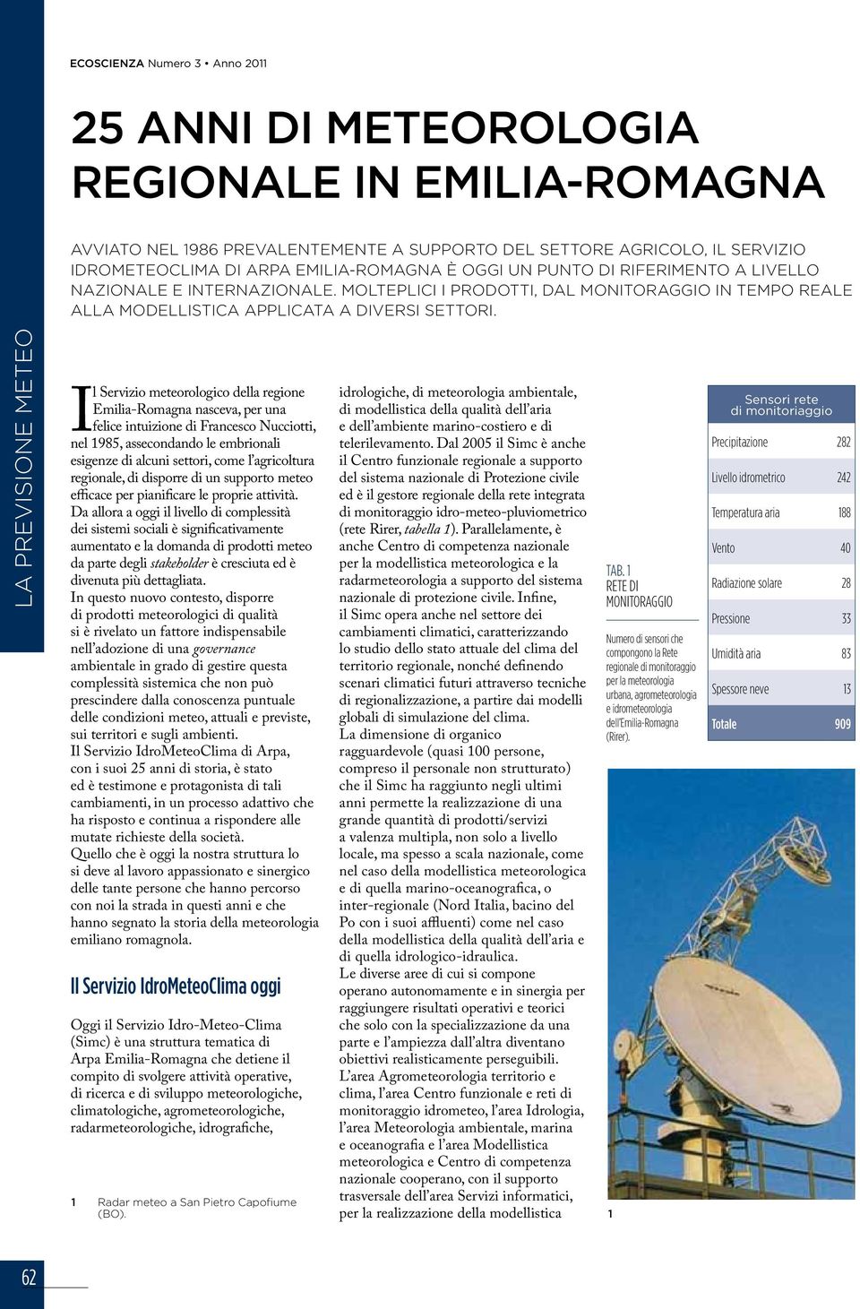 la previsione meteo Il Servizio meteorologico della regione Emilia-Romagna nasceva, per una felice intuizione di Francesco Nucciotti, nel 1985, assecondando le embrionali esigenze di alcuni settori,