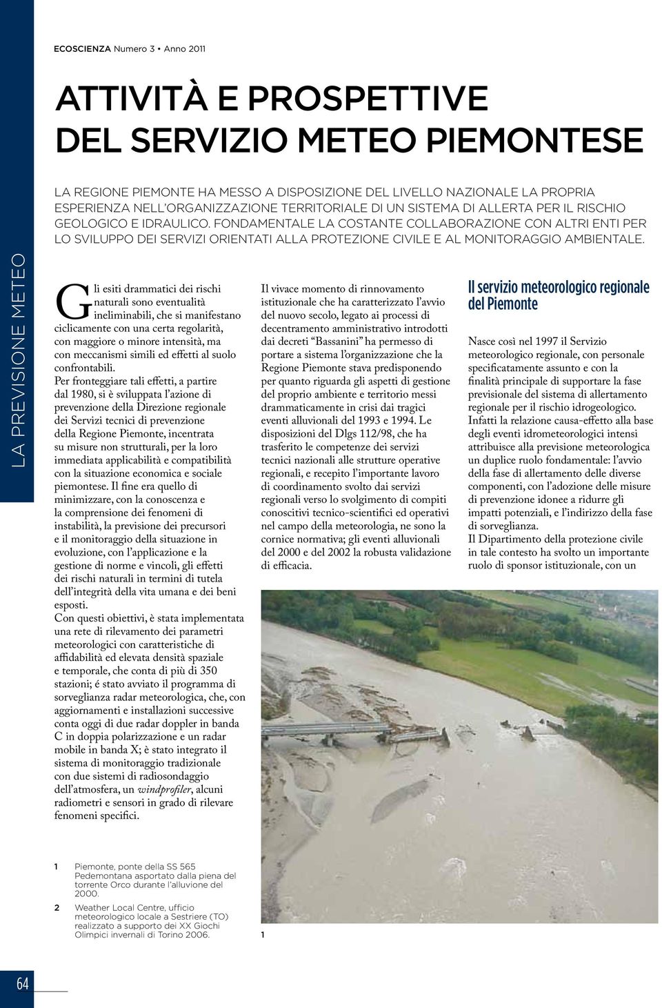 la previsione meteo Gli esiti drammatici dei rischi naturali sono eventualità ineliminabili, che si manifestano ciclicamente con una certa regolarità, con maggiore o minore intensità, ma con