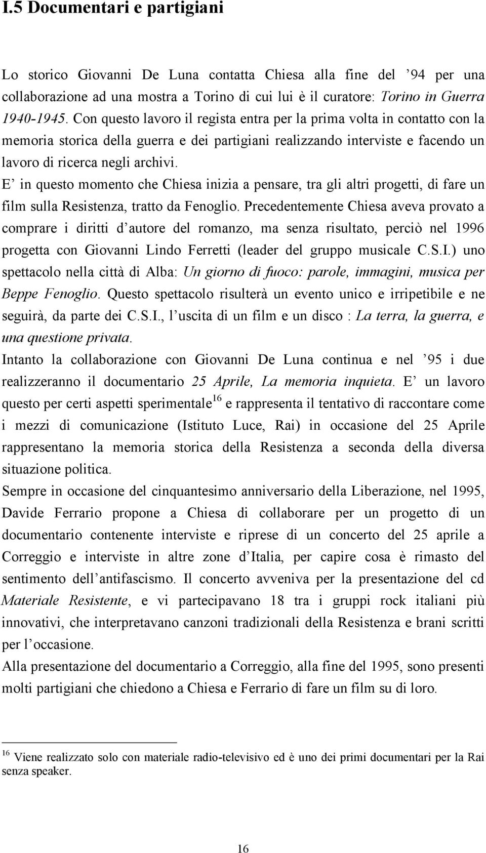 E in questo momento che Chiesa inizia a pensare, tra gli altri progetti, di fare un film sulla Resistenza, tratto da Fenoglio.