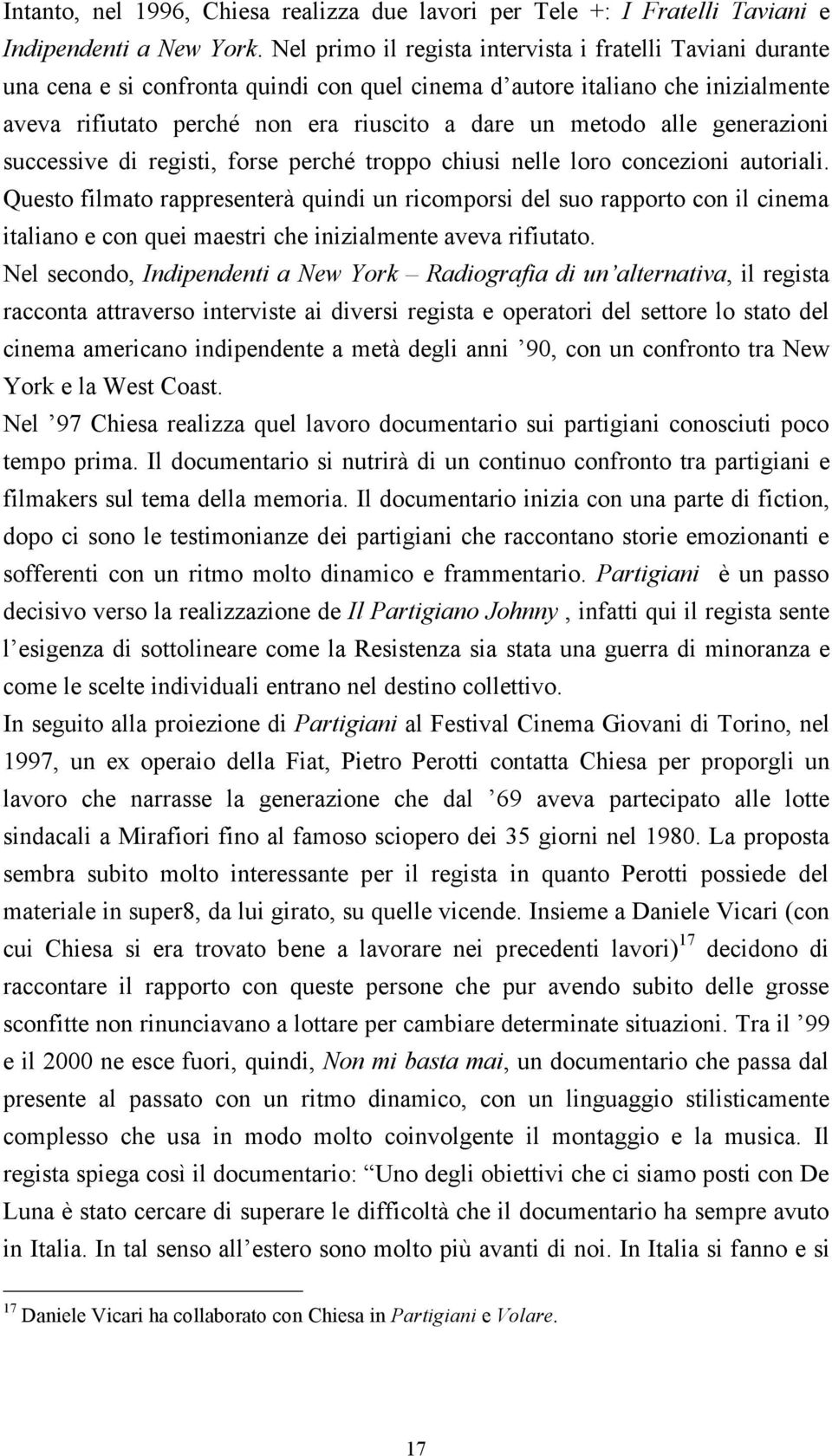 alle generazioni successive di registi, forse perché troppo chiusi nelle loro concezioni autoriali.