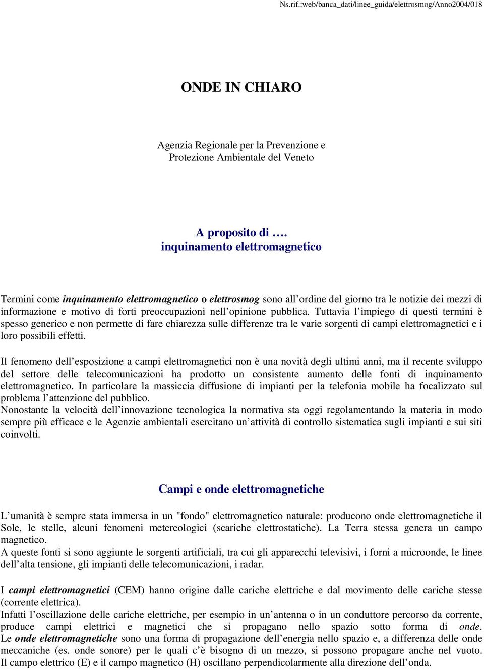 opinione pubblica. Tuttavia l impiego di questi termini è spesso generico e non permette di fare chiarezza sulle differenze tra le varie sorgenti di campi elettromagnetici e i loro possibili effetti.