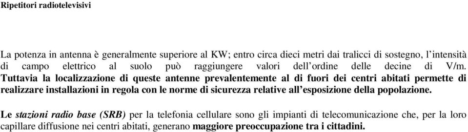 Tuttavia la localizzazione di queste antenne prevalentemente al di fuori dei centri abitati permette di realizzare installazioni in regola con le norme di