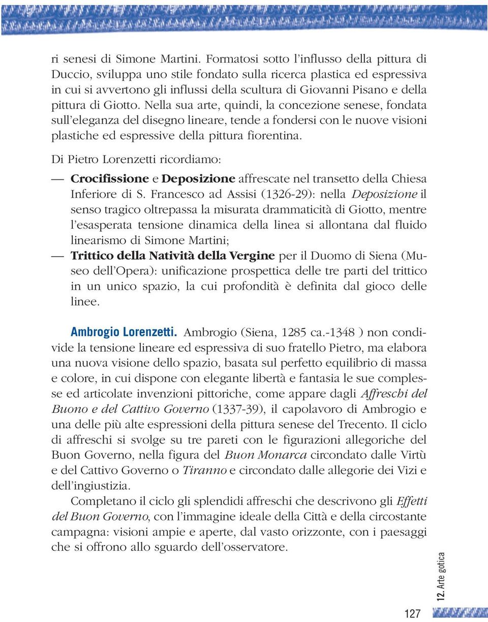 di Giotto. Nella sua arte, quindi, la concezione senese, fondata sull eleganza del disegno lineare, tende a fondersi con le nuove visioni plastiche ed espressive della pittura fiorentina.