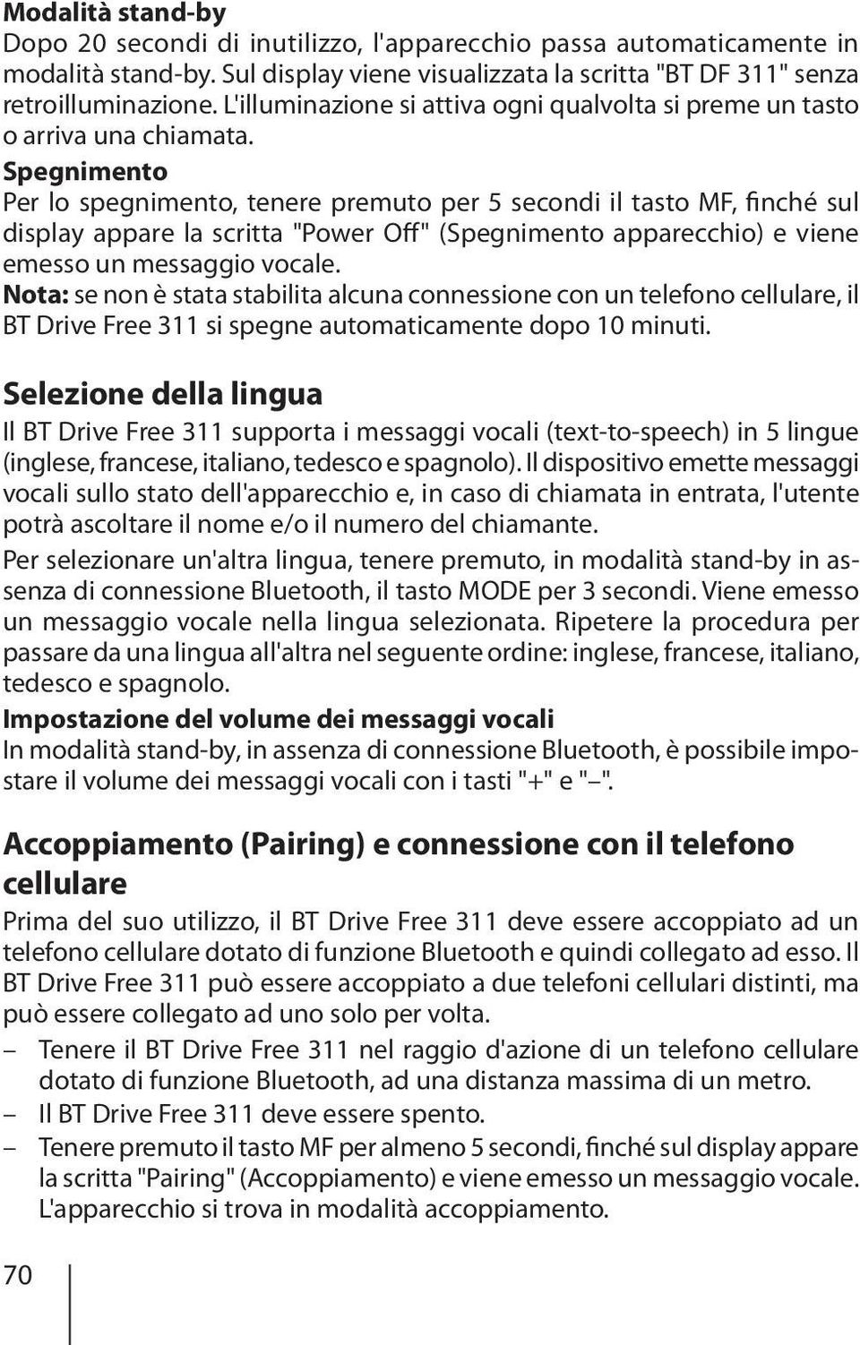 Spegnimento Per lo spegnimento, tenere premuto per 5 secondi il tasto MF, finché sul display appare la scritta "Power Off" (Spegnimento apparecchio) e viene emesso un messaggio vocale.