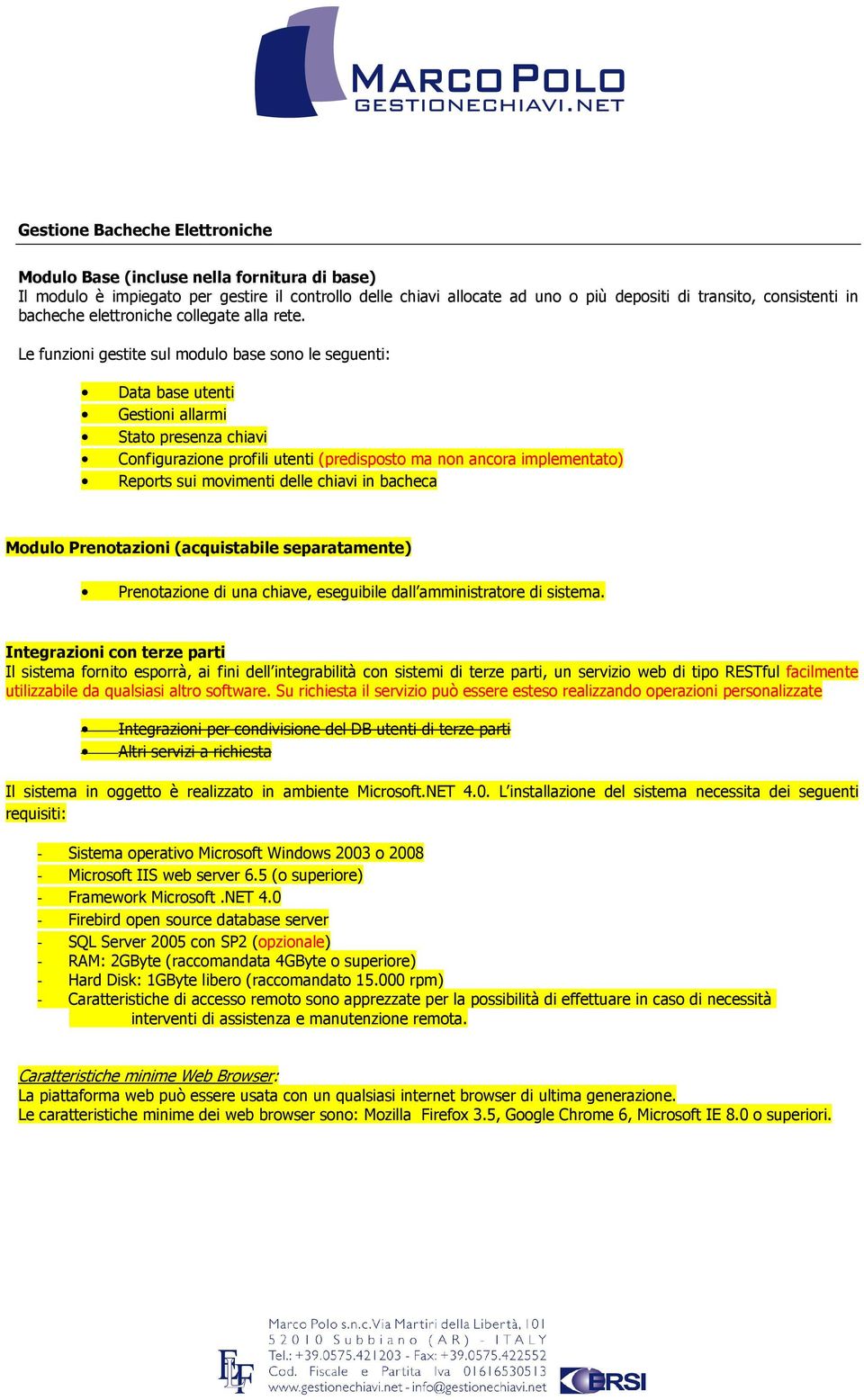 Le funzioni gestite sul modulo base sono le seguenti: Data base utenti Gestioni allarmi Stato presenza chiavi Configurazione profili utenti (predisposto ma non ancora implementato) Reports sui