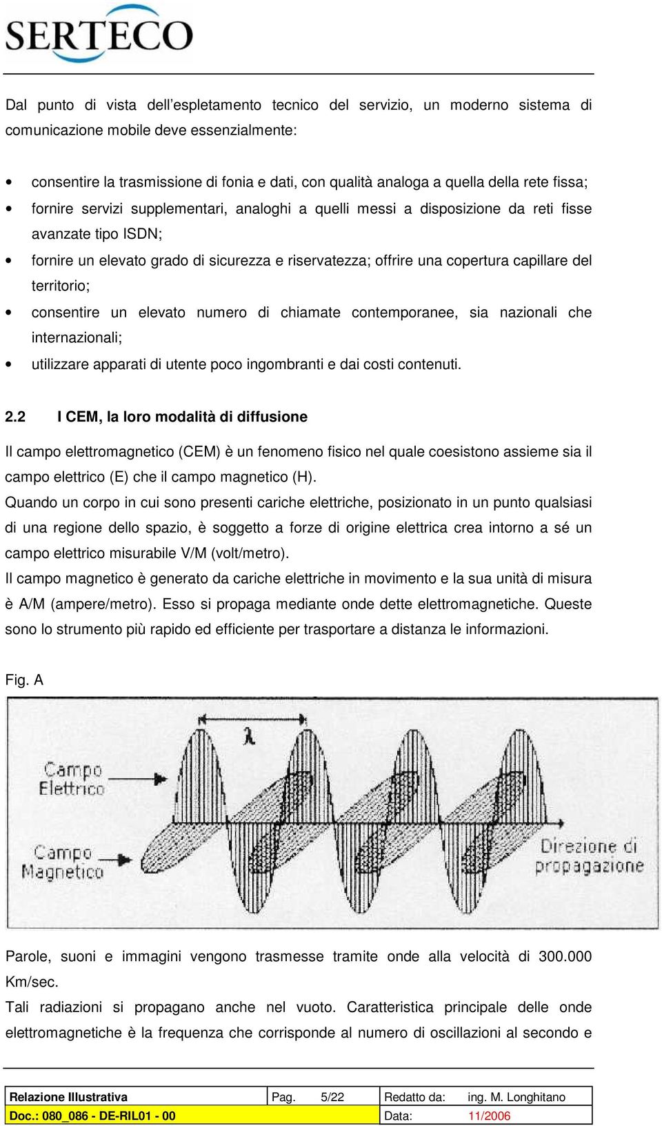 capillare del territorio; consentire un elevato numero di chiamate contemporanee, sia nazionali che internazionali; utilizzare apparati di utente poco ingombranti e dai costi contenuti. 2.