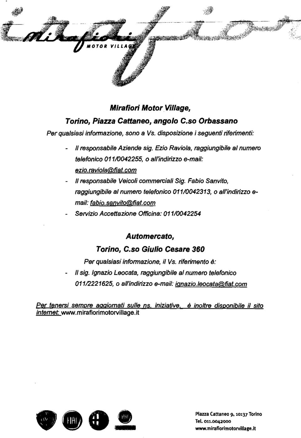 Fabio Sanvito, raggiungibile al numero telefonico 011/0042313, o all'indirizzo e- mail: fabio.sanvito@fiat.com - Servizio Accettazione Officina: 011/0042254 Automercato, Torino, C.