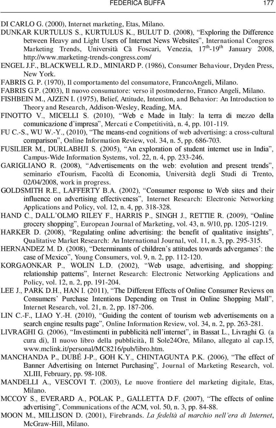 http://www.marketing-trends-congress.com/ ENGEL J.F., BLACKWELL R.D., MINIARD P. (1986), Consumer Behaviour, Dryden Press, New York. FABRIS G. P. (1970), Il comportamento del consumatore, FrancoAngeli, Milano.
