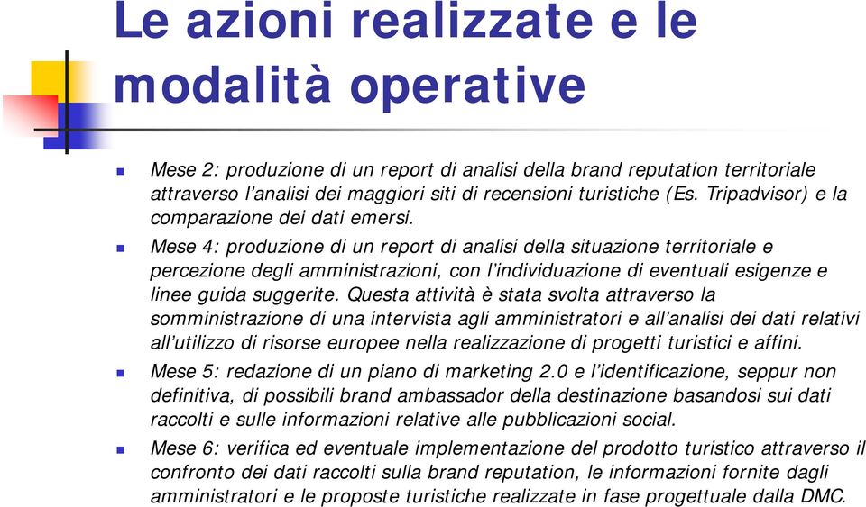 Mese 4: produzione di un report di analisi della situazione territoriale e percezione degli amministrazioni, con l individuazione di eventuali esigenze e linee guida suggerite.