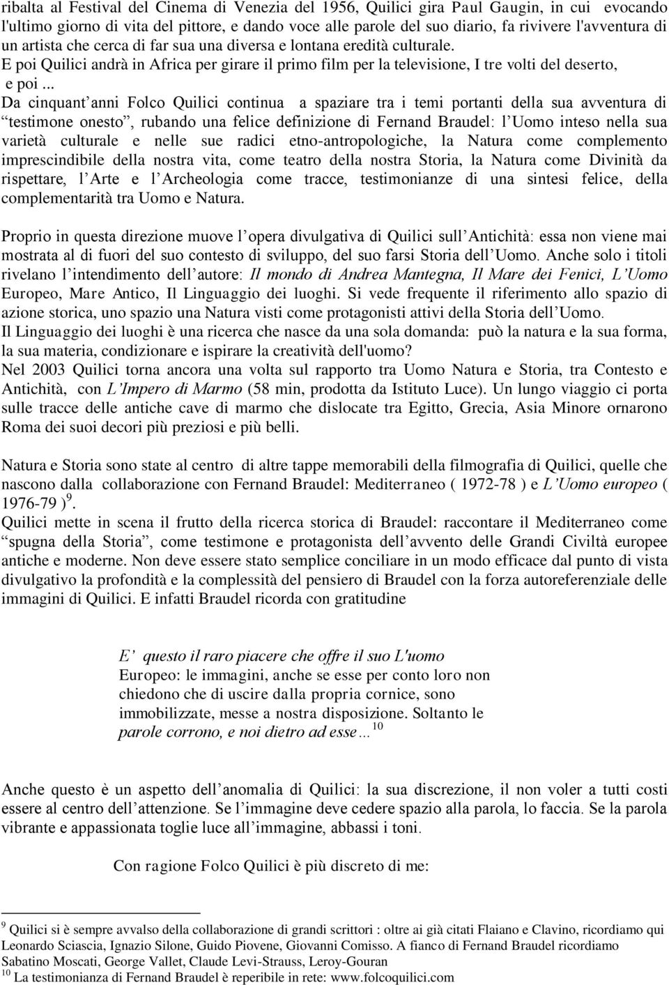 .. Da cinquant anni Folco Quilici continua a spaziare tra i temi portanti della sua avventura di testimone onesto, rubando una felice definizione di Fernand Braudel: l Uomo inteso nella sua varietà