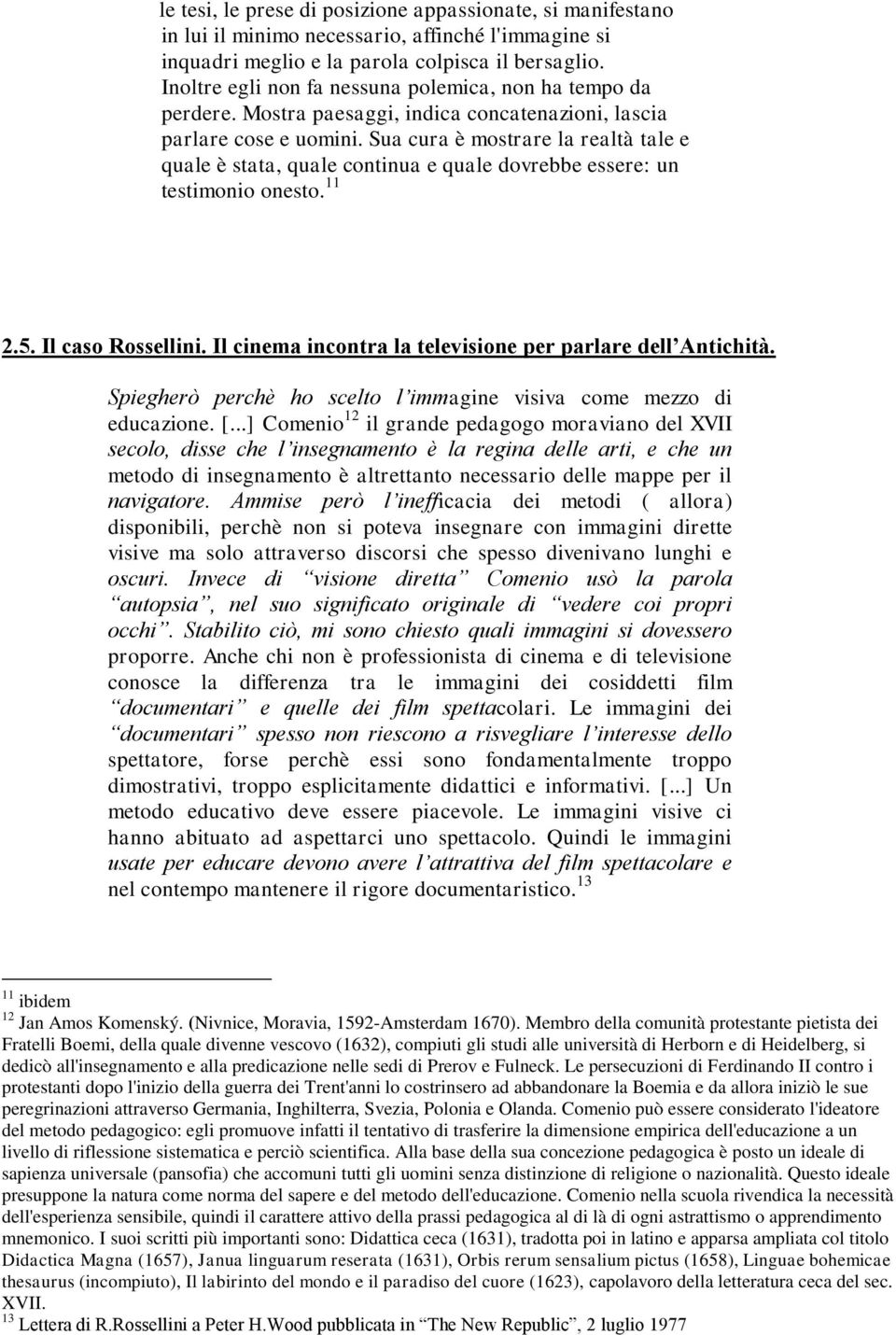 Sua cura è mostrare la realtà tale e quale è stata, quale continua e quale dovrebbe essere: un testimonio onesto. 11 2.5. Il caso Rossellini.