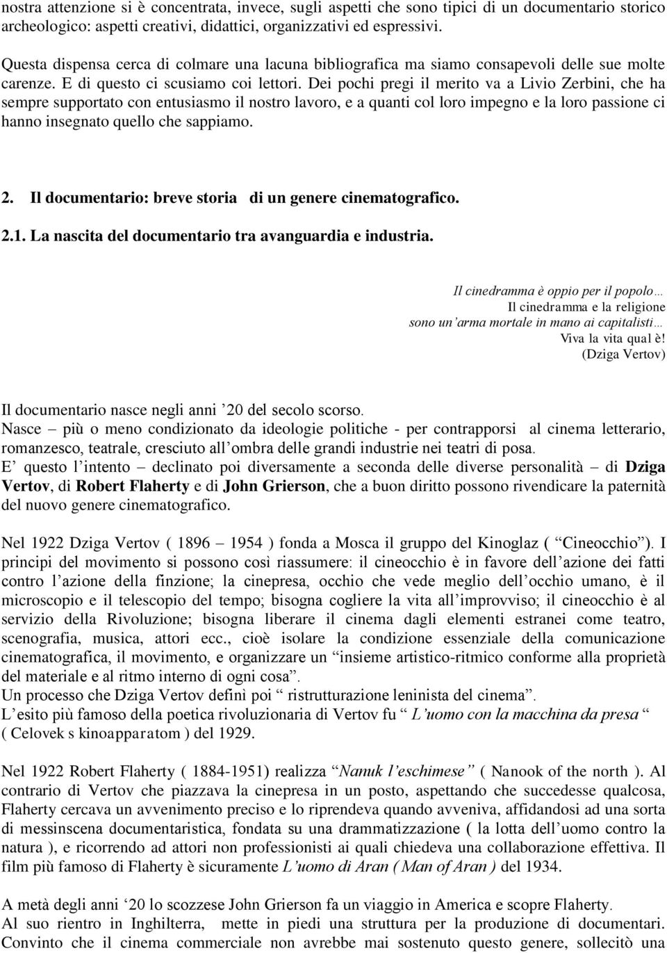 Dei pochi pregi il merito va a Livio Zerbini, che ha sempre supportato con entusiasmo il nostro lavoro, e a quanti col loro impegno e la loro passione ci hanno insegnato quello che sappiamo. 2.