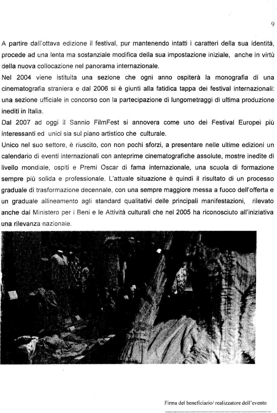 Nel 2004 viene istituita una sezione che ogni anno ospiterà la monografia di una cinematografia straniera e dal 2006 si è giunti alla fatidica tappa dei festival internazionali: una sezione ufficiale