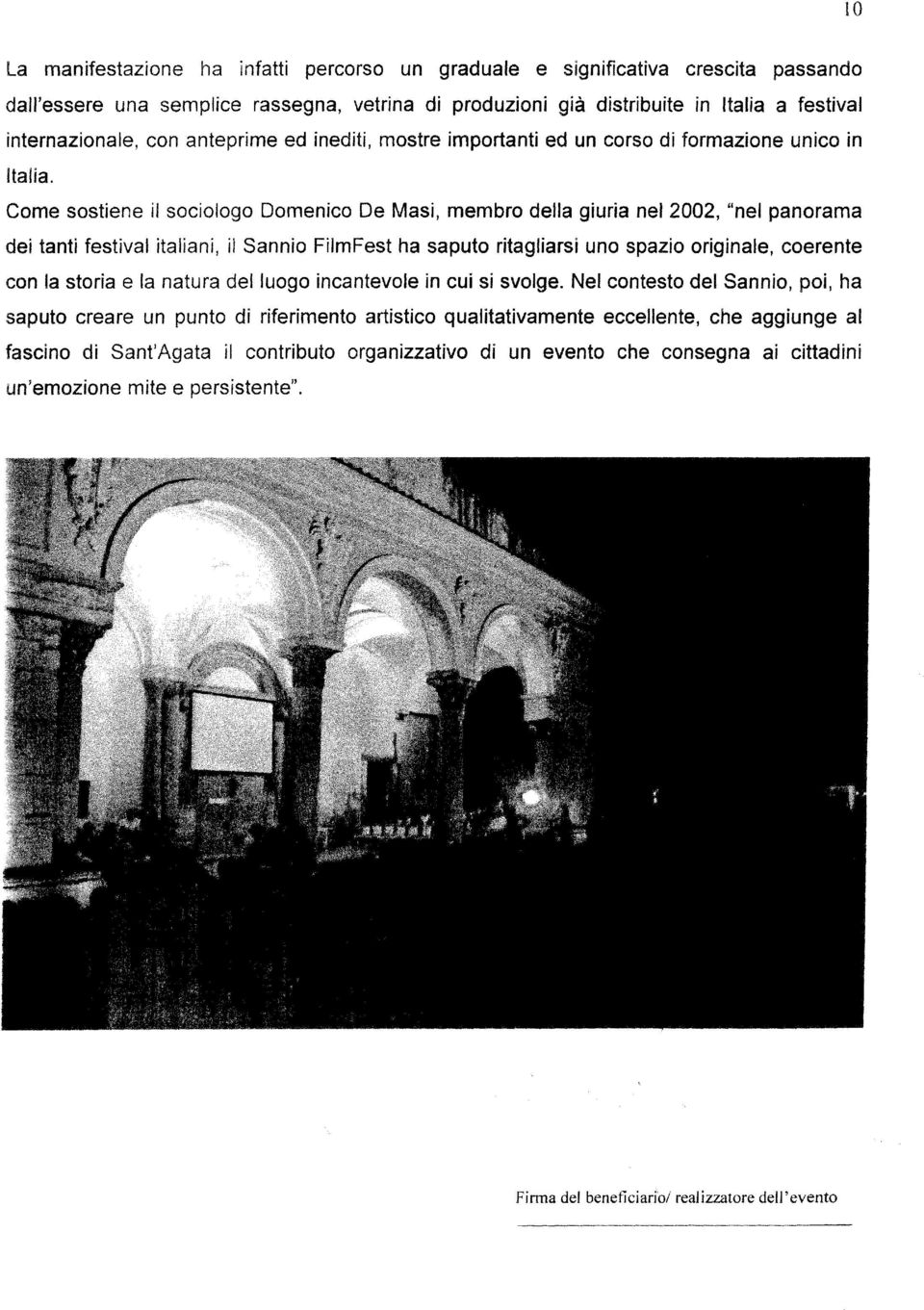 Come sostiene il sociologo Domenico De Masi, membro della giuria nel 2002, "nel panorama dei tanti festival italiani, il Sannio FilmFest ha saputo ritagliarsi uno spazio originale, coerente con la