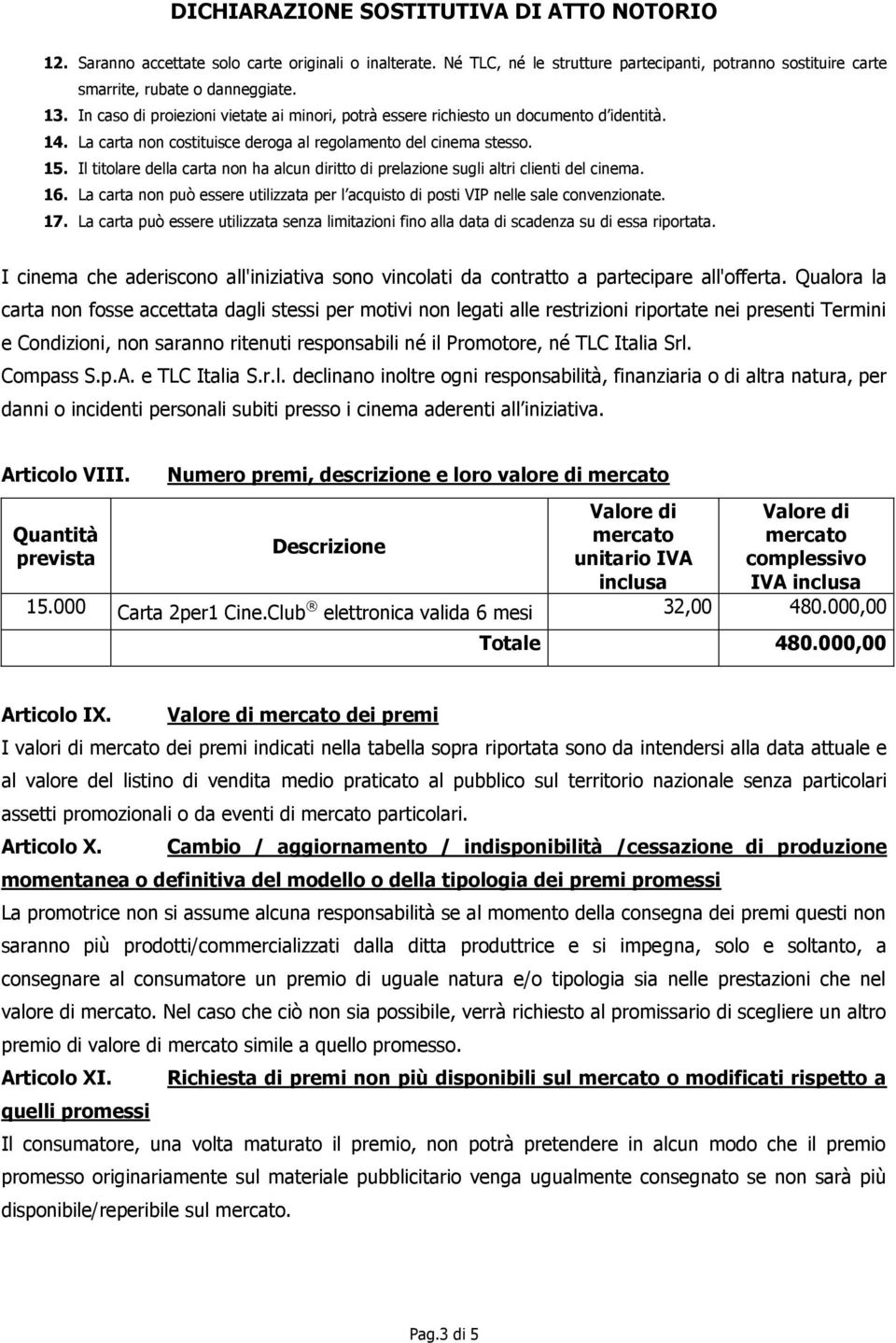 Il titolare della carta non ha alcun diritto di prelazione sugli altri clienti del cinema. 16. La carta non può essere utilizzata per l acquisto di posti VIP nelle sale convenzionate. 17.