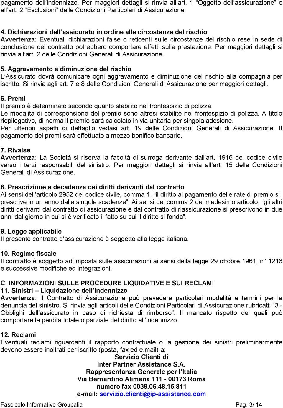 potrebbero comportare effetti sulla prestazione. Per maggiori dettagli si rinvia all art. 2 delle Condizioni Generali di Assicurazione. 5.