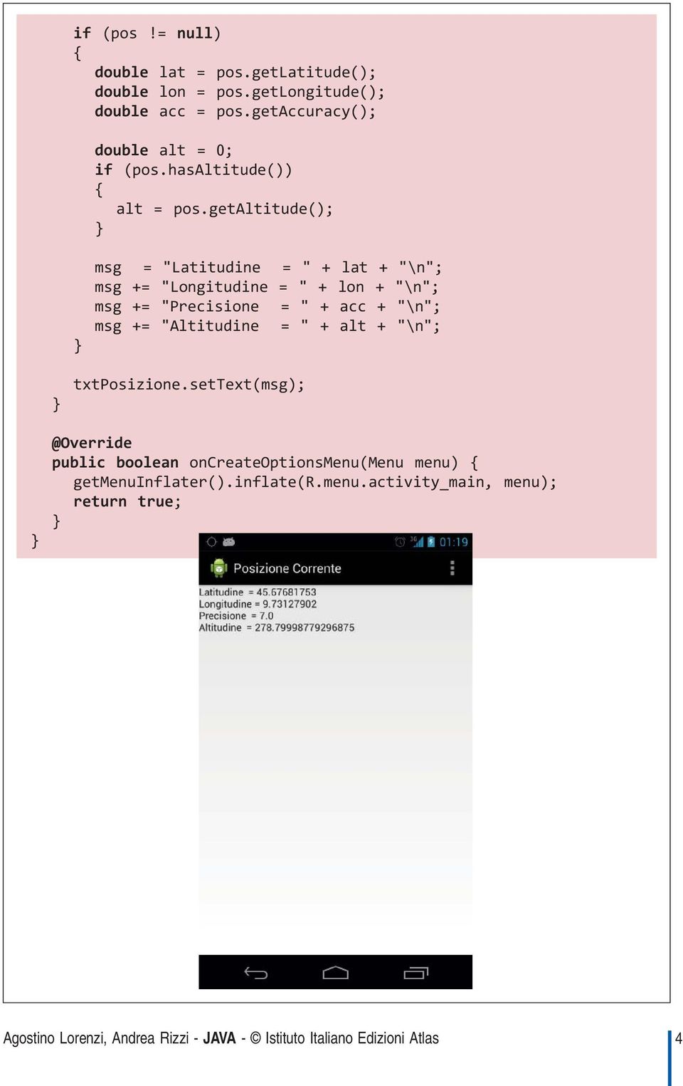 getaltitude(); msg = "Latitudine = " + lat + "\n"; msg += "Longitudine = " + lon + "\n"; msg += "Precisione = " +