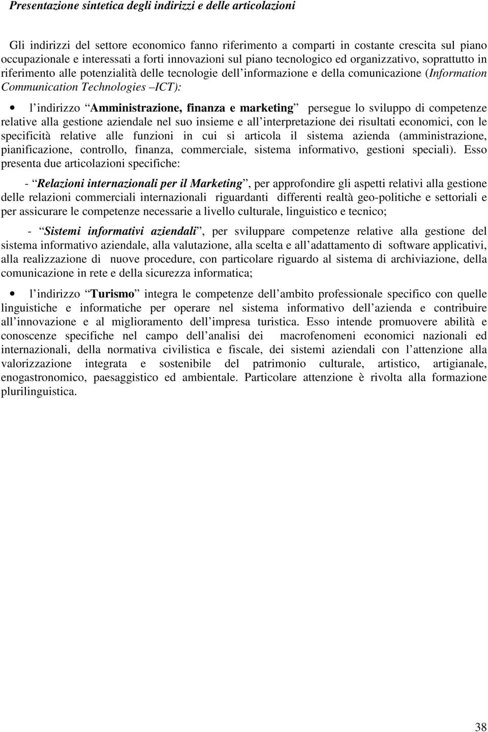 l indirizzo Amministrazione, finanza e marketing persegue lo sviluppo di competenze relative alla gestione aziendale nel suo insieme e all interpretazione dei risultati economici, con le specificità