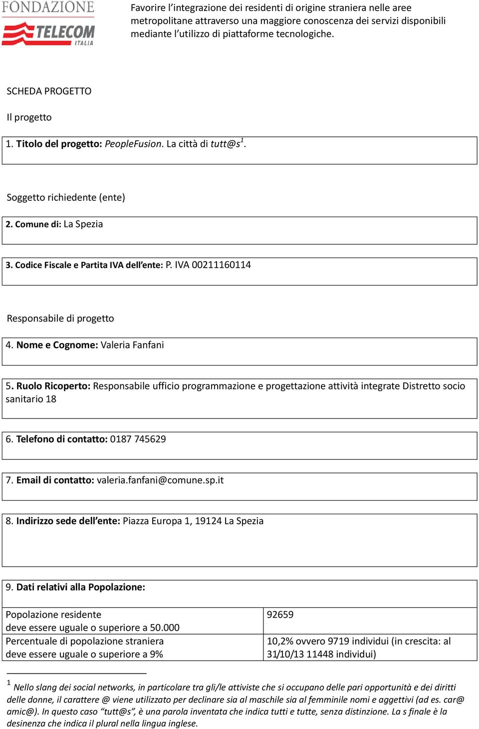 Telefono di contatto: 0187 745629 7. Email di contatto: valeria.fanfani@comune.sp.it 8. Indirizzo sede dell ente: Piazza Europa 1, 19124 La Spezia 9.