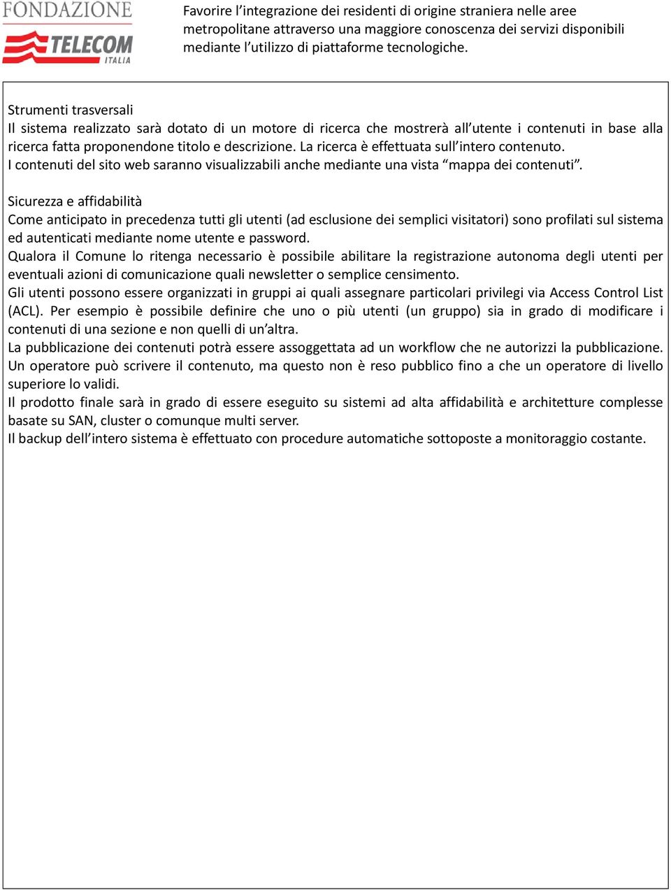 Sicurezza e affidabilità Come anticipato in precedenza tutti gli utenti (ad esclusione dei semplici visitatori) sono profilati sul sistema ed autenticati mediante nome utente e password.