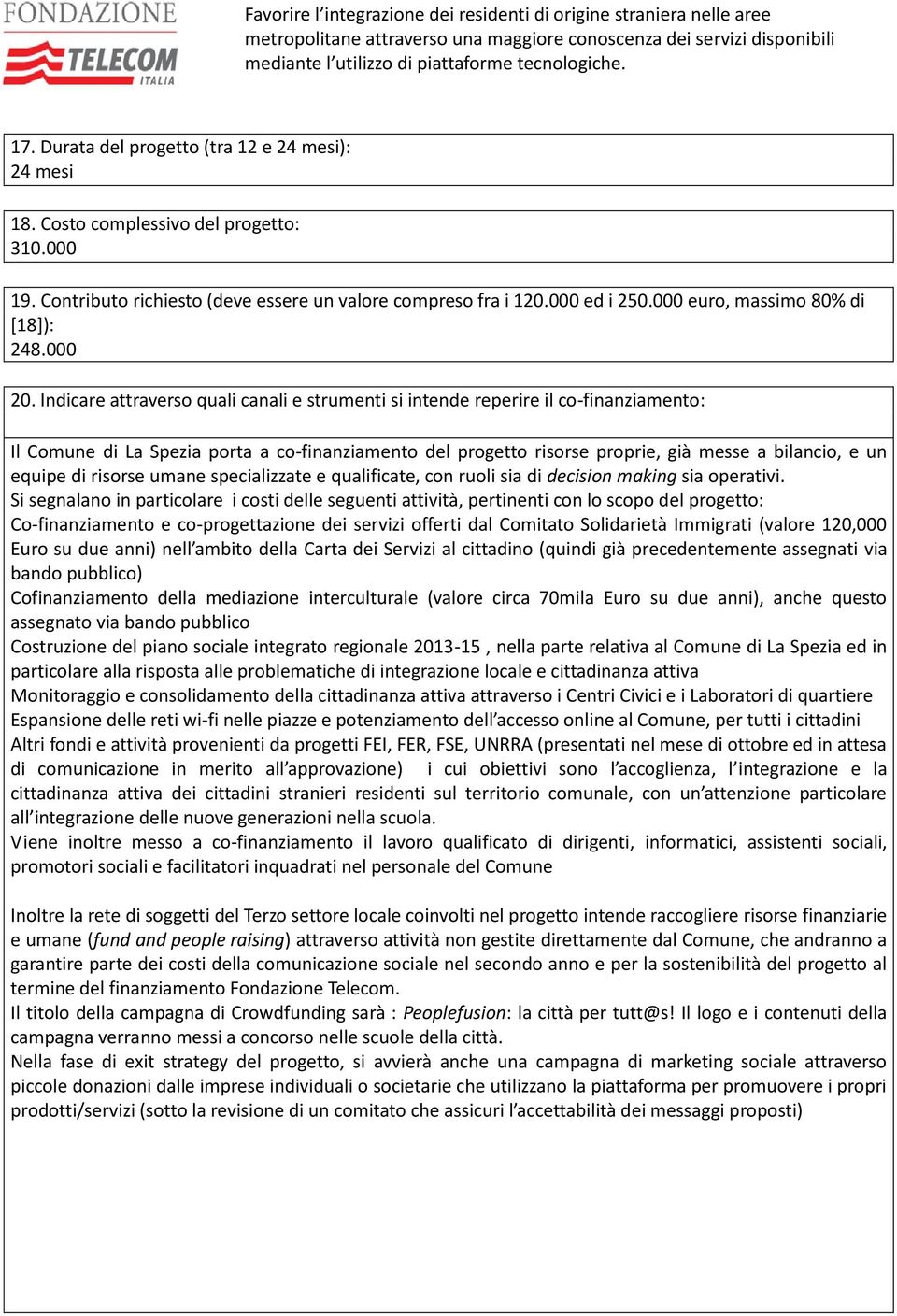 Indicare attraverso quali canali e strumenti si intende reperire il co-finanziamento: Il Comune di La Spezia porta a co-finanziamento del progetto risorse proprie, già messe a bilancio, e un equipe