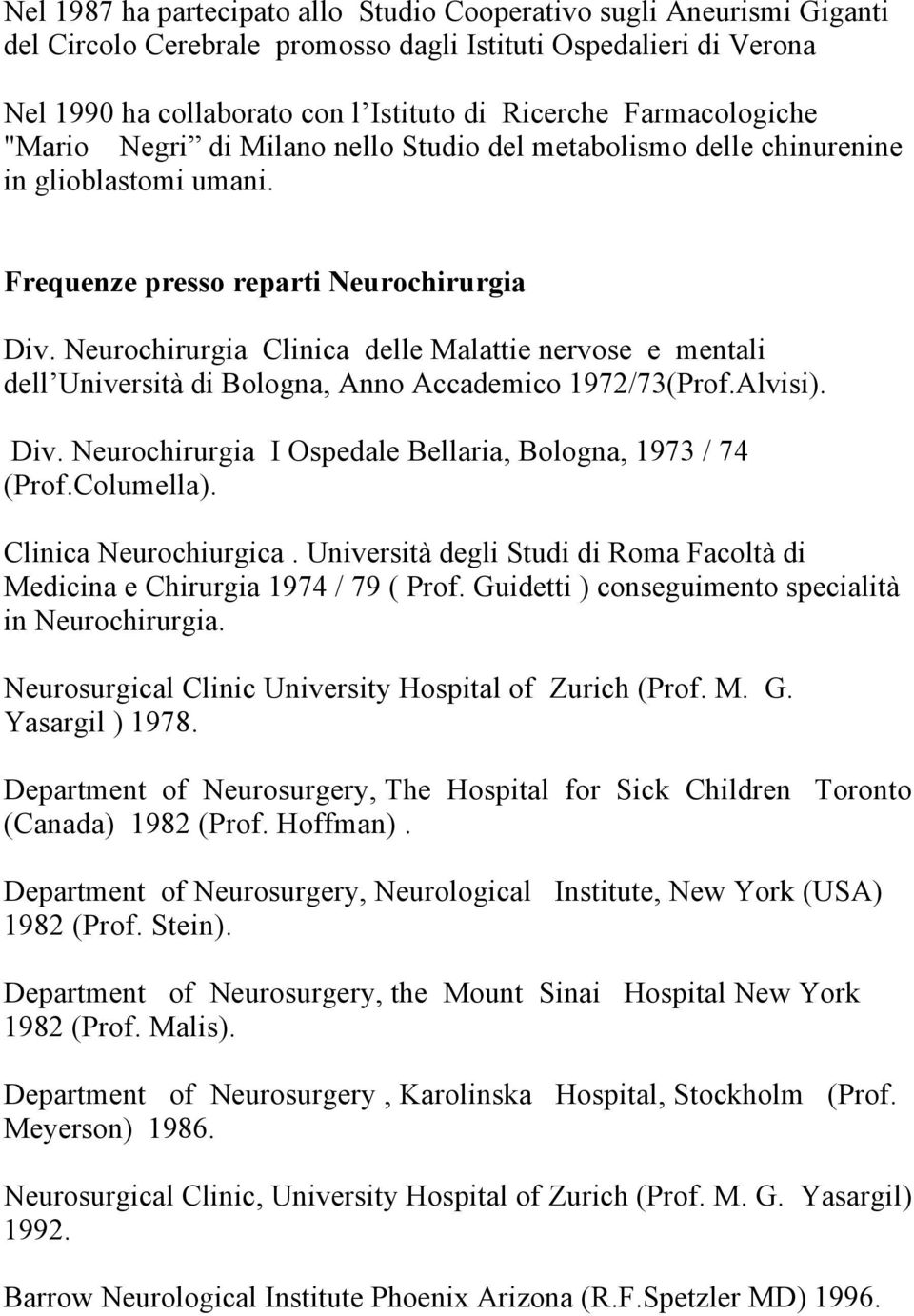 Neurochirurgia Clinica delle Malattie nervose e mentali dell Università di Bologna, Anno Accademico 1972/73(Prof.Alvisi). Div. Neurochirurgia I Ospedale Bellaria, Bologna, 1973 / 74 (Prof.Columella).