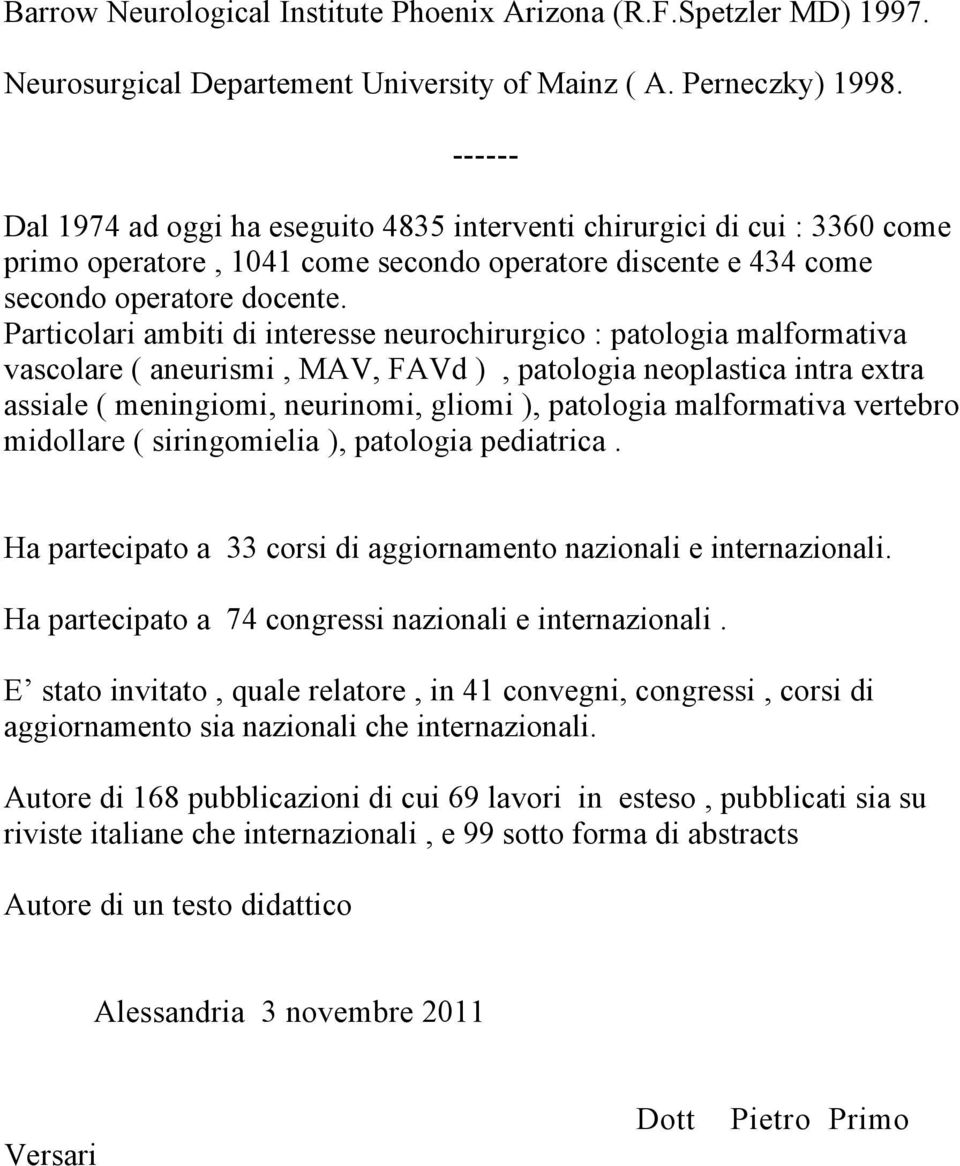 Particolari ambiti di interesse neurochirurgico : patologia malformativa vascolare ( aneurismi, MAV, FAVd ), patologia neoplastica intra extra assiale ( meningiomi, neurinomi, gliomi ), patologia