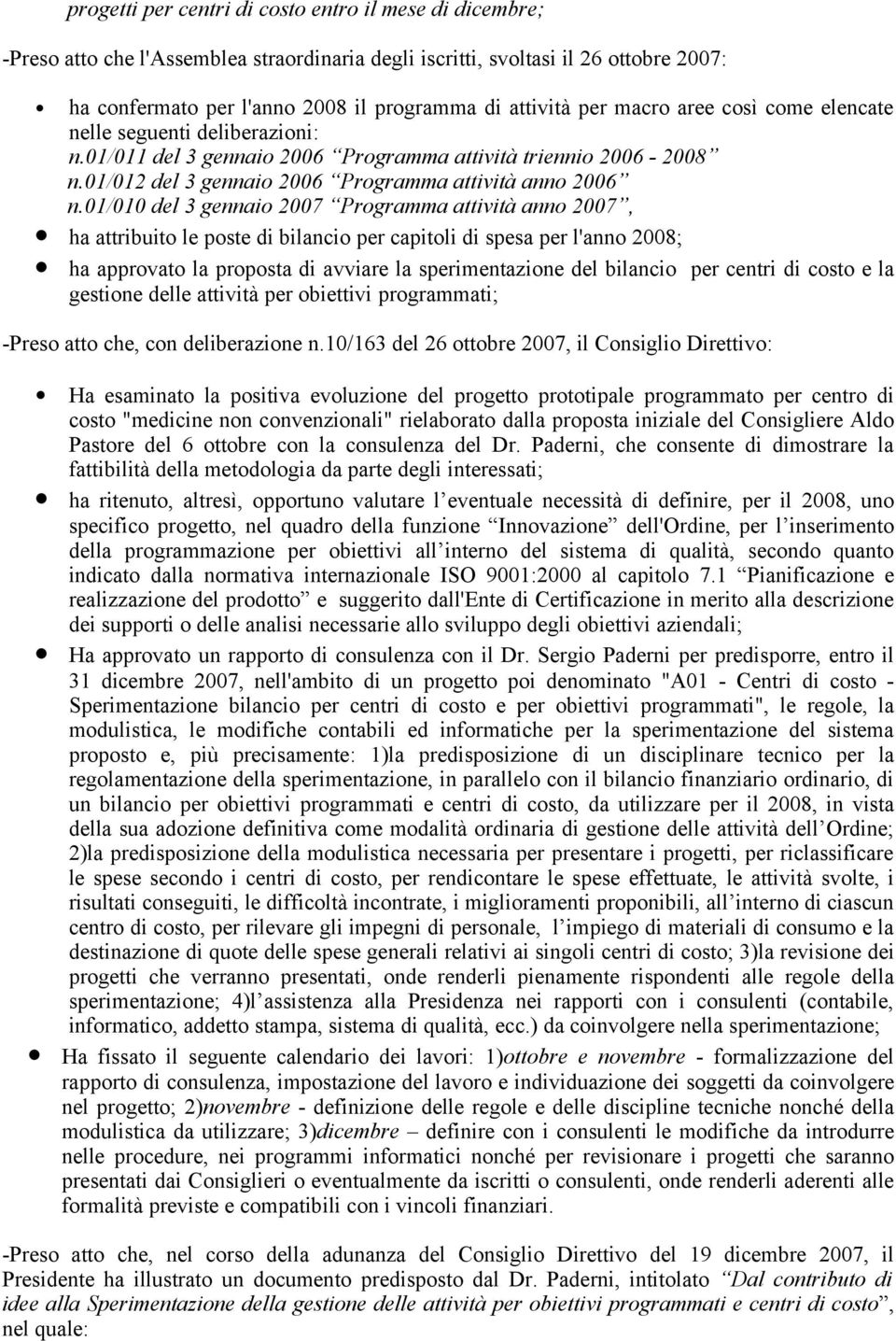 01/010 del 3 gennaio 2007 Programma attività anno 2007, ha attribuito le poste di bilancio per capitoli di spesa per l'anno 2008; ha approvato la proposta di avviare la sperimentazione del bilancio