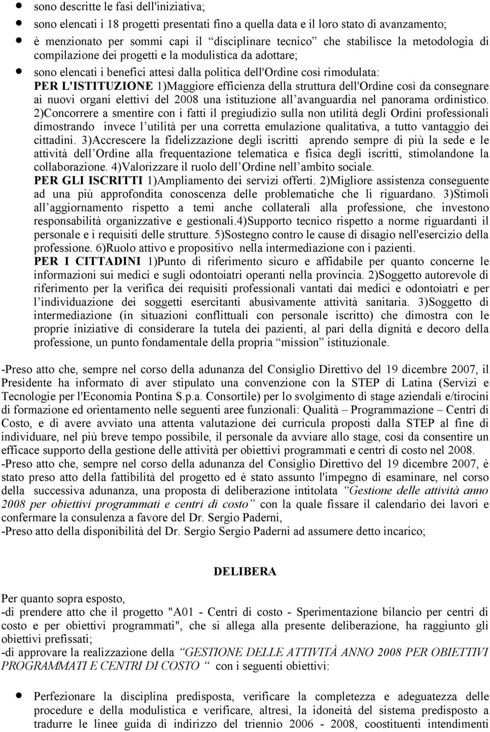 struttura dell'ordine così da consegnare ai nuovi organi elettivi del 2008 una istituzione all avanguardia nel panorama ordinistico.