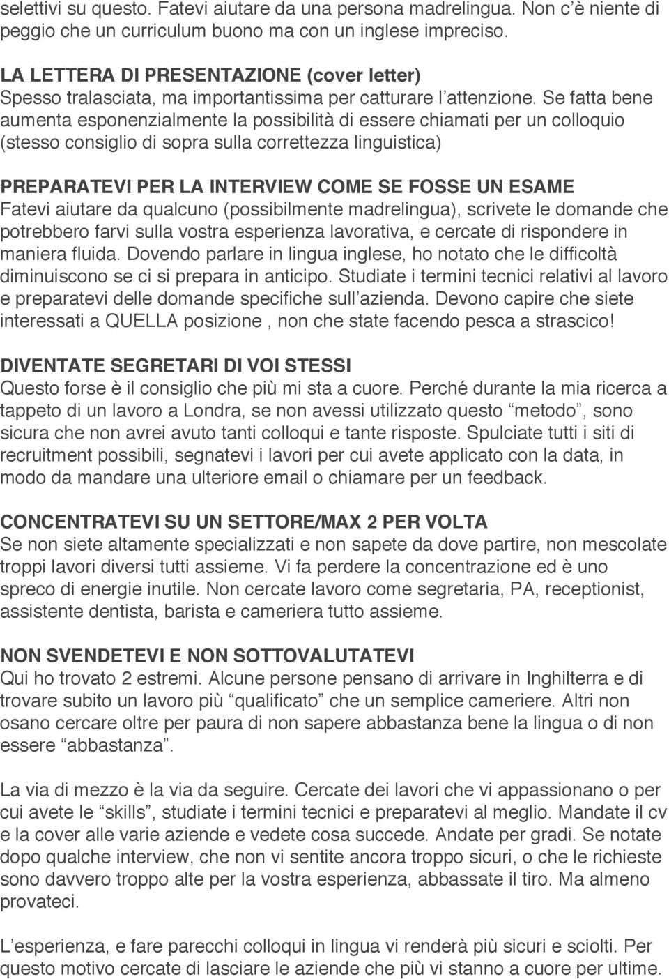 Se fatta bene aumenta esponenzialmente la possibilità di essere chiamati per un colloquio (stesso consiglio di sopra sulla correttezza linguistica) PREPARATEVI PER LA INTERVIEW COME SE FOSSE UN ESAME