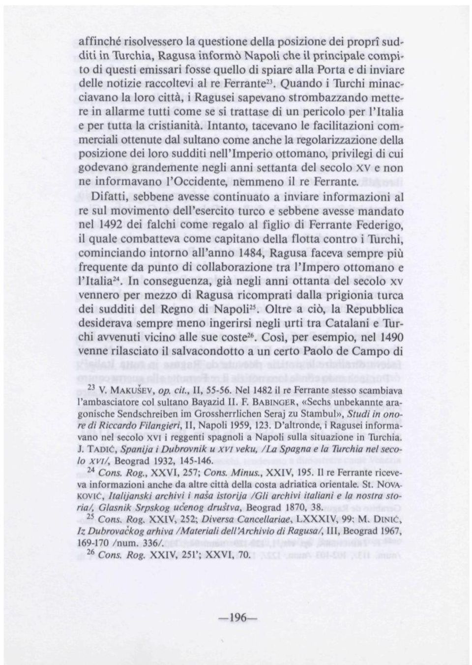 Quando i Turchi minacciavano la loro cittá, i Ragusei sapevano strombazzando mettere in aliarme tutti come se si trattase di un pericolo per l'italia e per tutta la cristianitá.