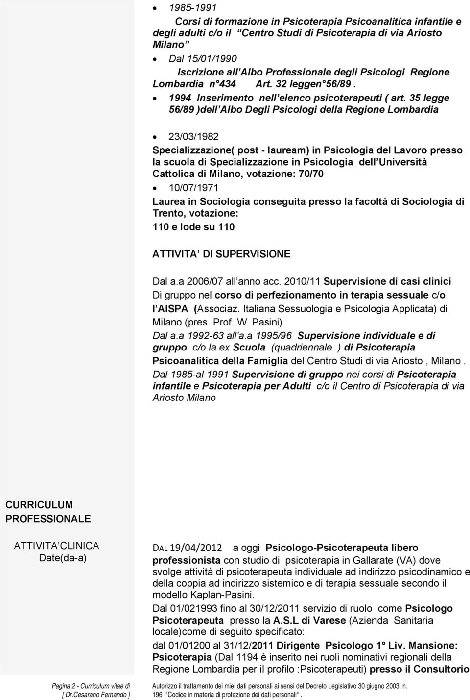 35 legge 56/89 )dell Albo Degli Psicologi della Regione Lombardia 23/03/1982 Specializzazione( post - lauream) in Psicologia del Lavoro presso la scuola di Specializzazione in Psicologia dell