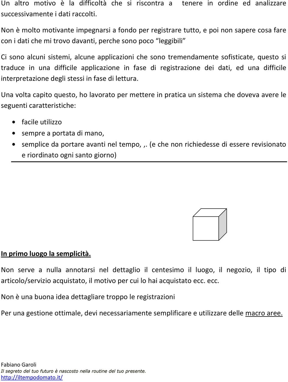 sistemi, alcune applicazioni che sono tremendamente sofisticate, questo si traduce in una difficile applicazione in fase di registrazione dei dati, ed una difficile interpretazione degli stessi in