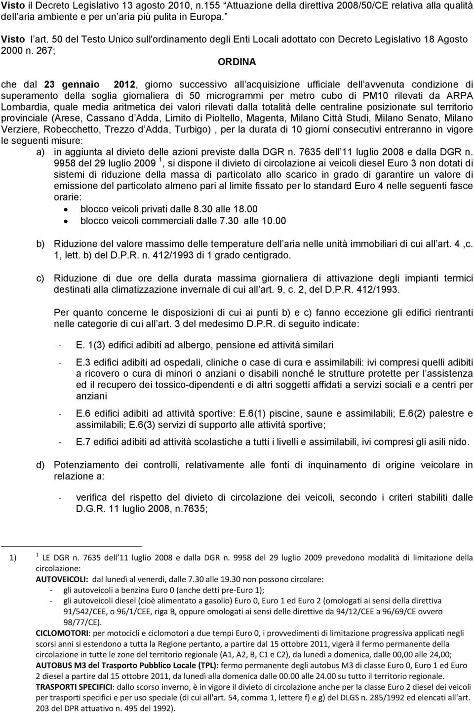 267; ORDINA che dal 23 gennaio 2012, giorno successivo all acquisizione ufficiale dell avvenuta condizione di superamento della soglia giornaliera di 50 microgrammi per metro cubo di PM10 rilevati da