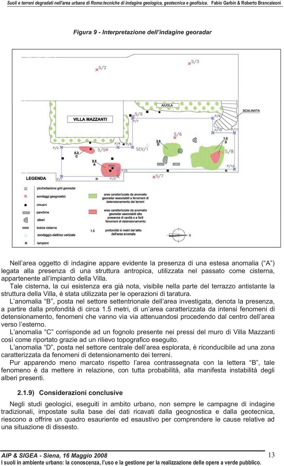 Tale cisterna, la cui esistenza era già nota, visibile nella parte del terrazzo antistante la struttura della Villa, è stata utilizzata per le operazioni di taratura.