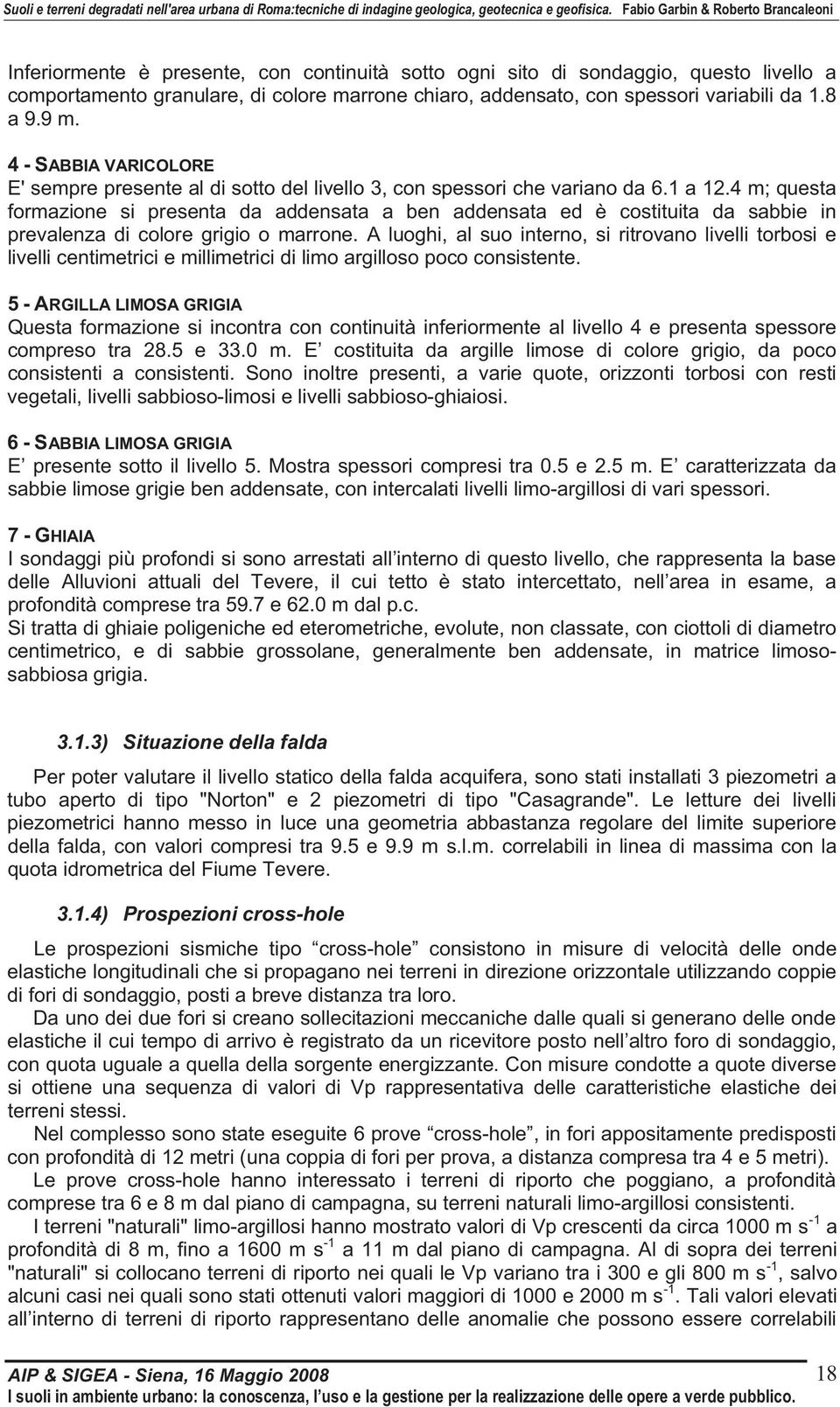 4 m; questa formazione si presenta da addensata a ben addensata ed è costituita da sabbie in prevalenza di colore grigio o marrone.