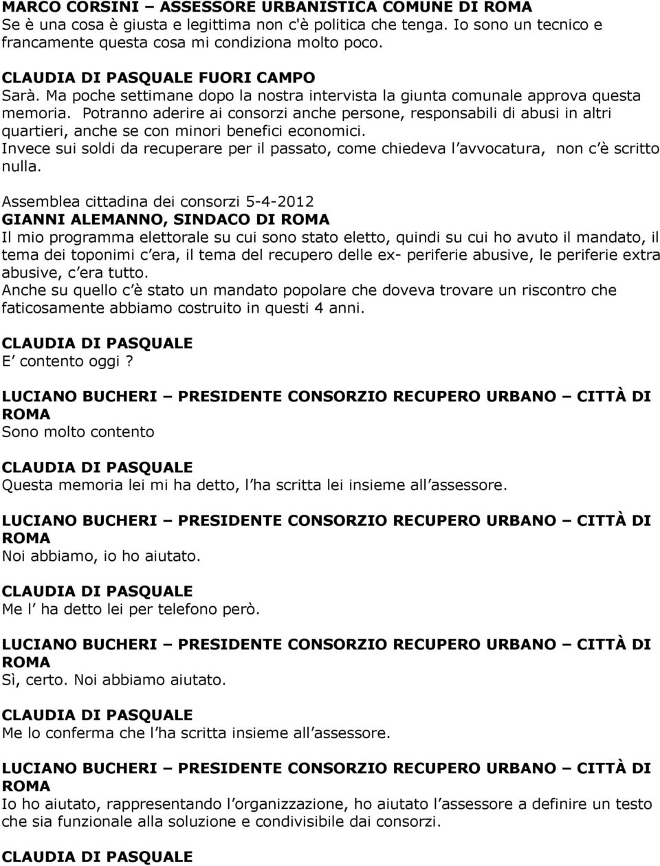 Potranno aderire ai consorzi anche persone, responsabili di abusi in altri quartieri, anche se con minori benefici economici.