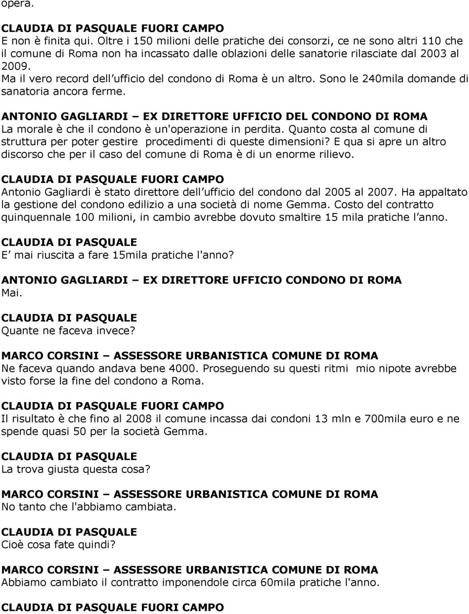 Ma il vero record dell ufficio del condono di Roma è un altro. Sono le 240mila domande di sanatoria ancora ferme.