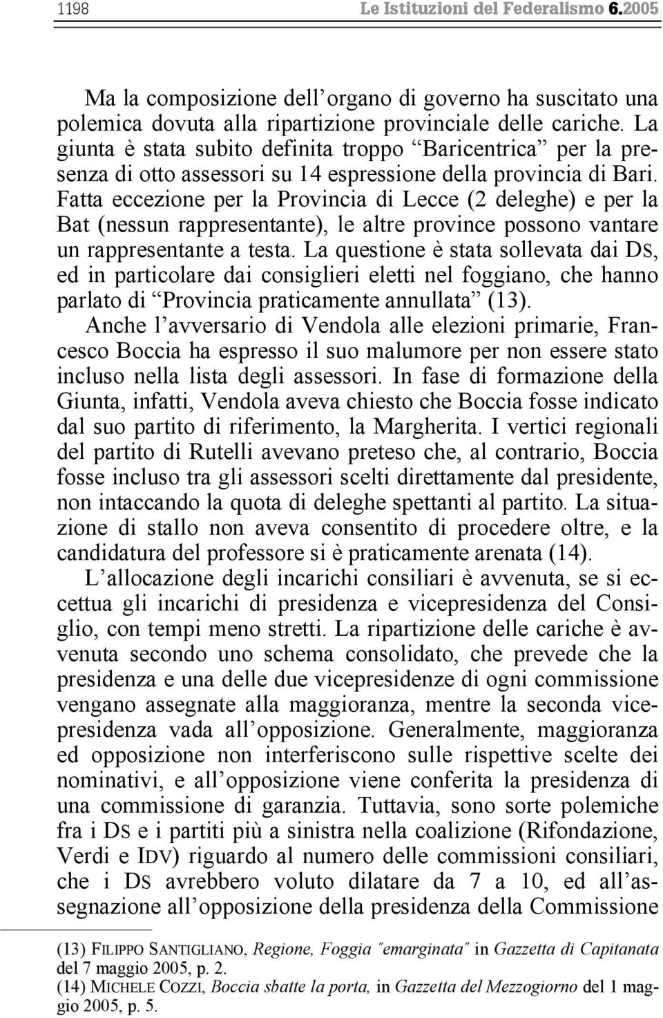 Fatta eccezione per la Provincia di Lecce (2 deleghe) e per la Bat (nessun rappresentante), le altre province possono vantare un rappresentante a testa.