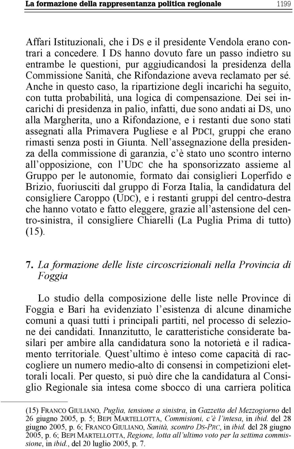 Anche in questo caso, la ripartizione degli incarichi ha seguito, con tutta probabilità, una logica di compensazione.