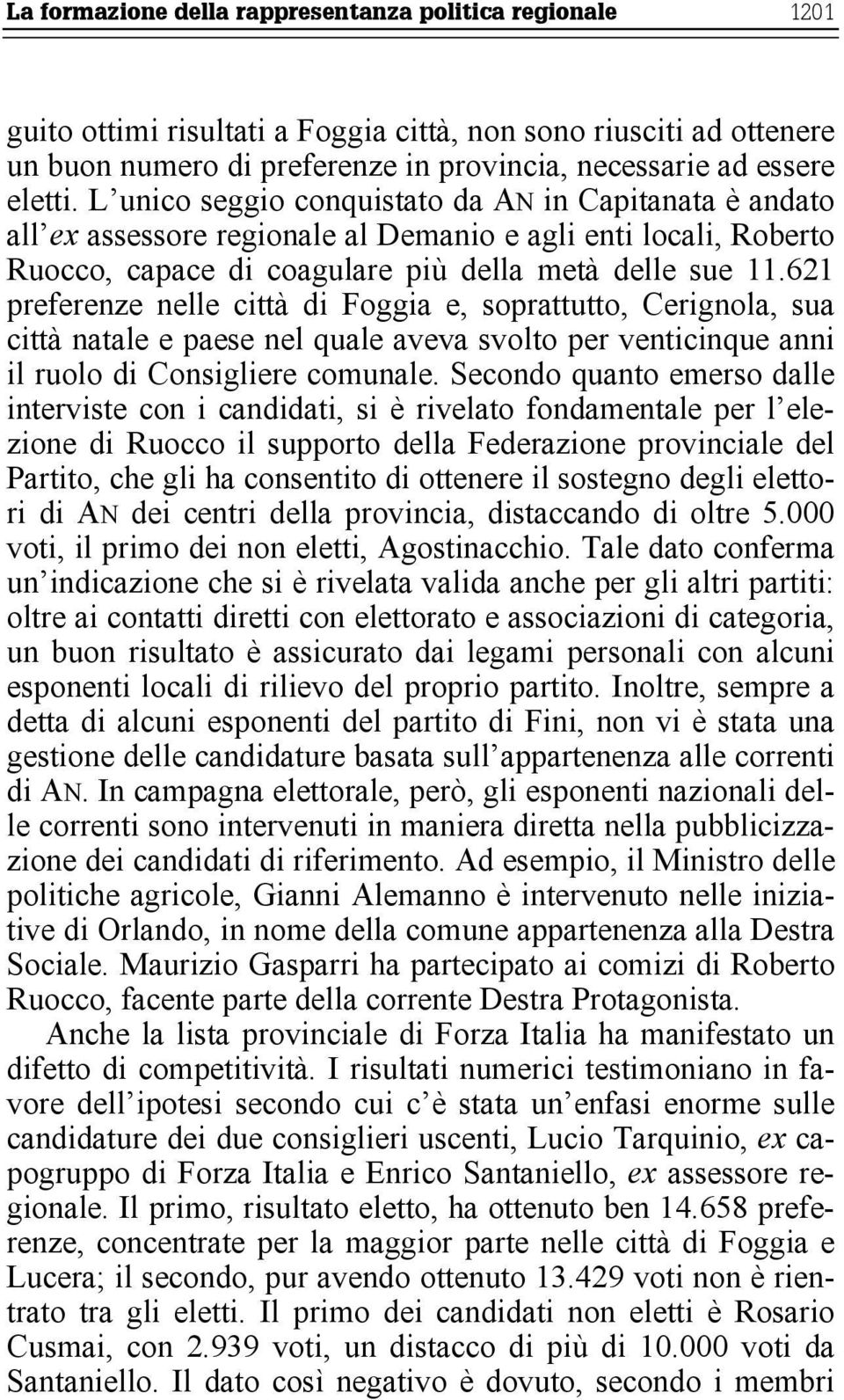 621 preferenze nelle città di Foggia e, soprattutto, Cerignola, sua città natale e paese nel quale aveva svolto per venticinque anni il ruolo di Consigliere comunale.