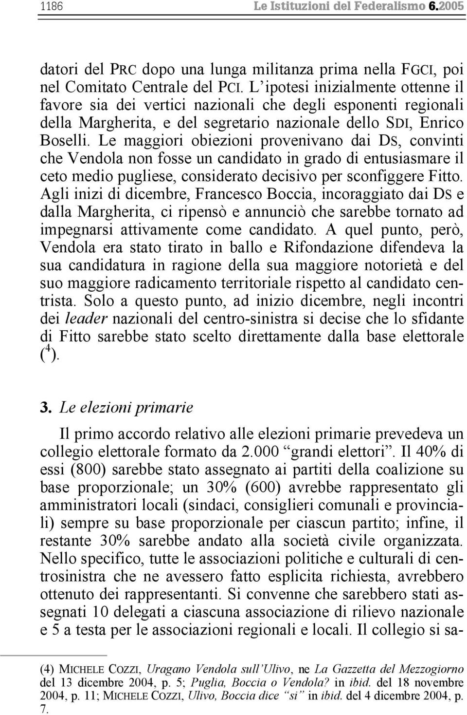 Le maggiori obiezioni provenivano dai DS, convinti che Vendola non fosse un candidato in grado di entusiasmare il ceto medio pugliese, considerato decisivo per sconfiggere Fitto.