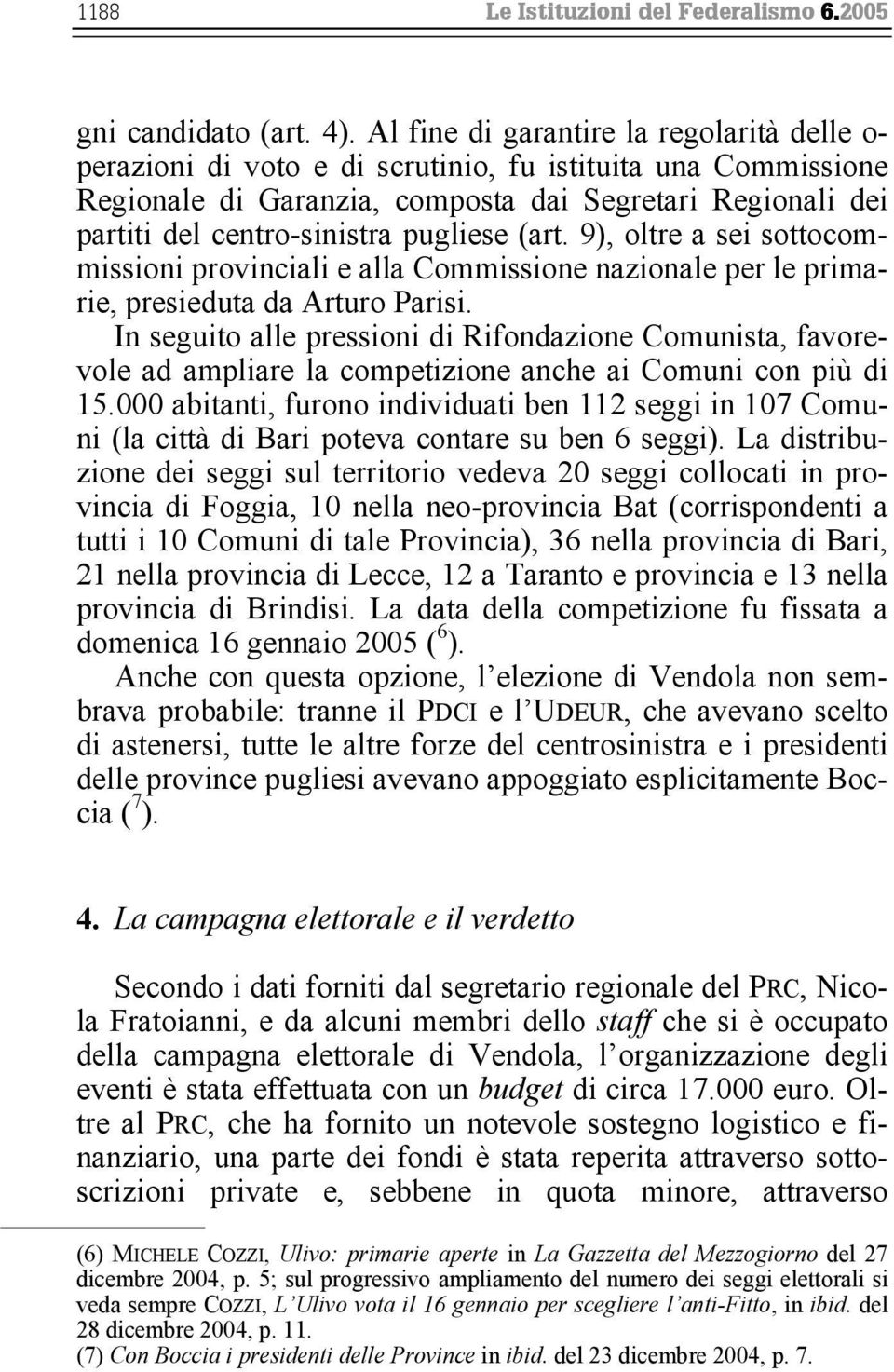 pugliese (art. 9), oltre a sei sottocommissioni provinciali e alla Commissione nazionale per le primarie, presieduta da Arturo Parisi.