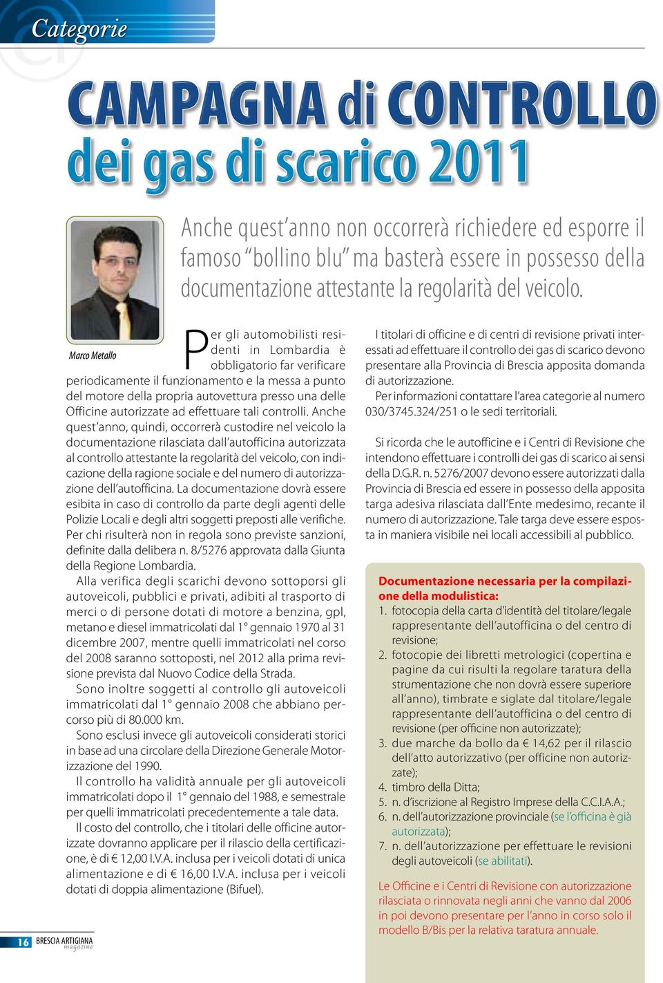 16 BRESCIA ARTIGIANA Per gli automobilisti residenti in Lombardia è Marco Metallo obbligatorio far verificare periodicamente il funzionamento e la messa a punto del motore della propria autovettura