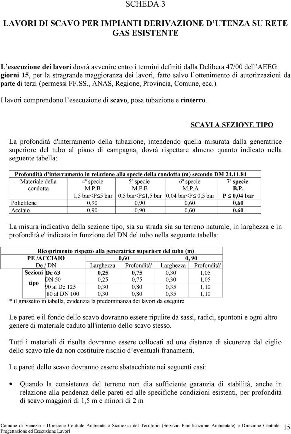 I lavori comprendono l esecuzione di scavo, posa tubazione e rinterro.