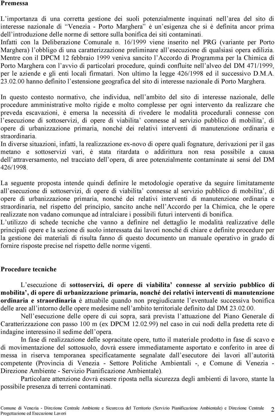 16/1999 viene inserito nel PRG (variante per Porto Marghera) l obbligo di una caratterizzazione preliminare all esecuzione di qualsiasi opera edilizia.