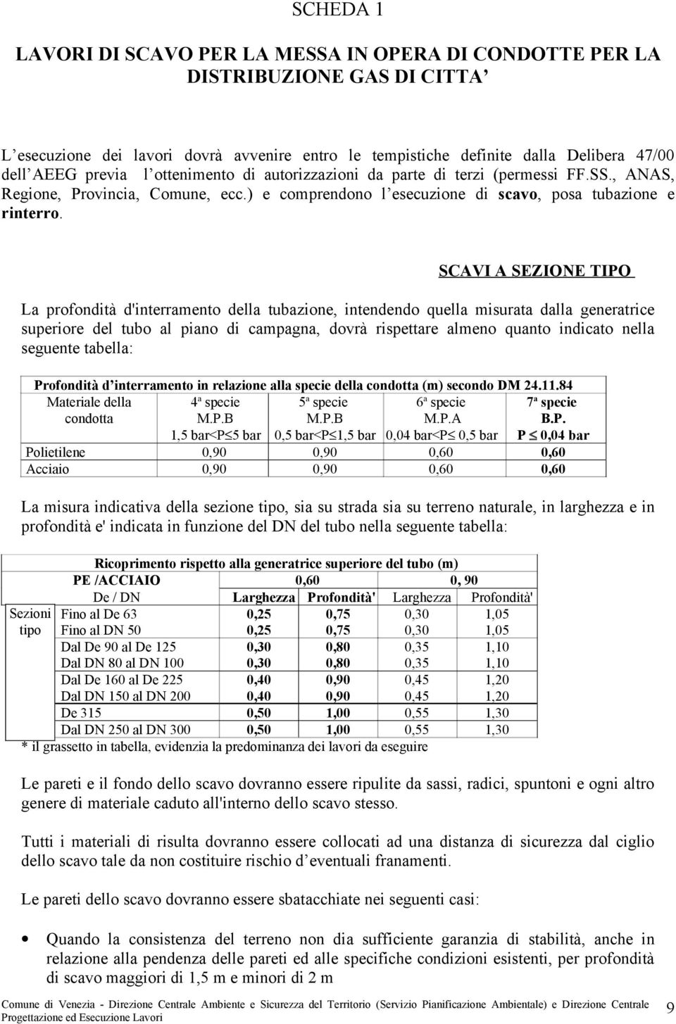 SCAVI A SEZIONE TIPO La profondità d'interramento della tubazione, intendendo quella misurata dalla generatrice superiore del tubo al piano di campagna, dovrà rispettare almeno quanto indicato nella