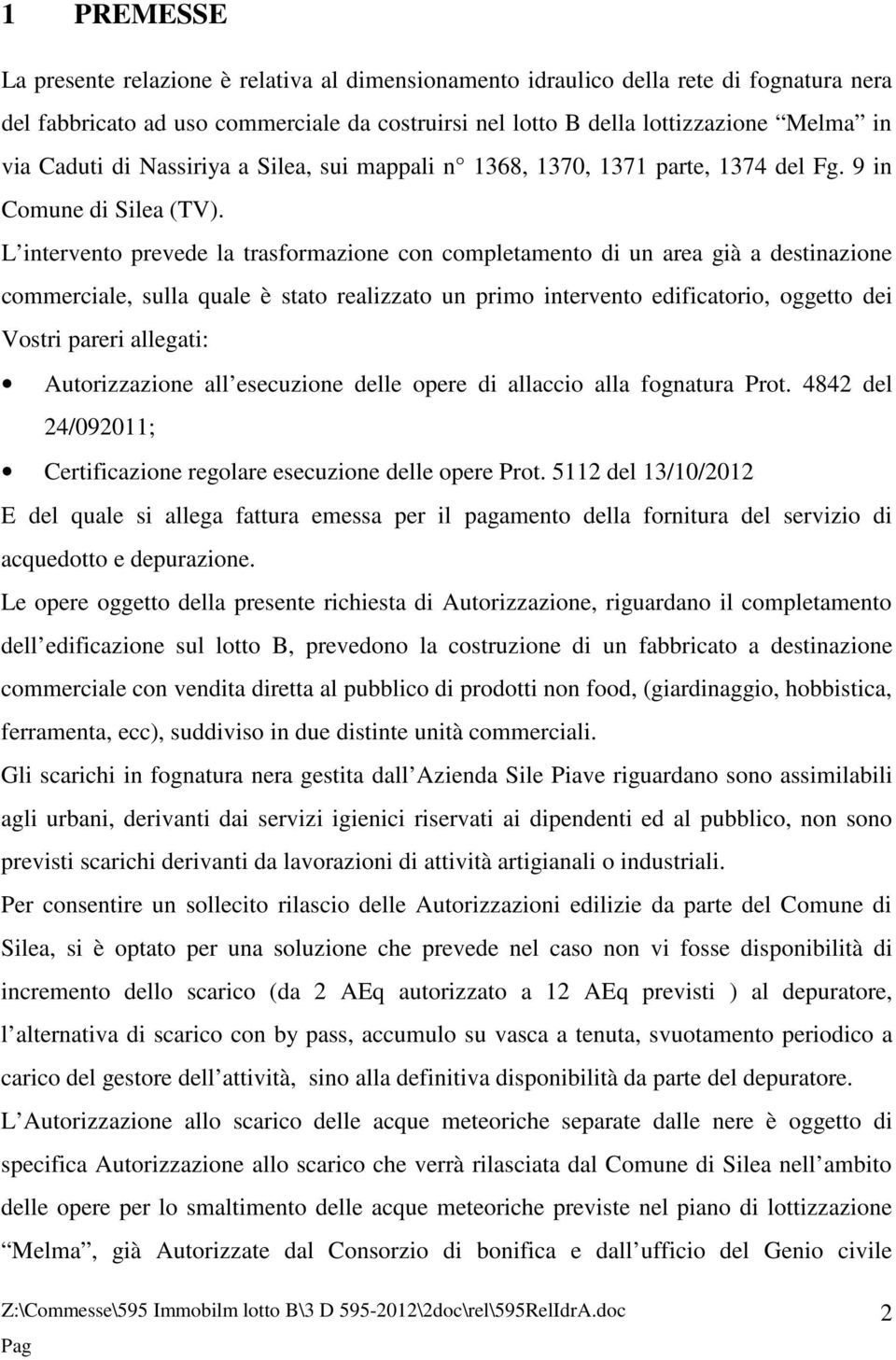 L intervento prevede la trasformazione con completamento di un area già a destinazione commerciale, sulla quale è stato realizzato un primo intervento edificatorio, oggetto dei Vostri pareri